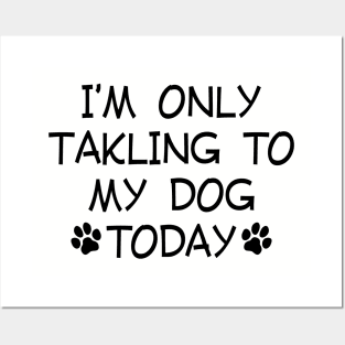 I am Only Talking to My Dog Today Funny Dog Lovers Posters and Art